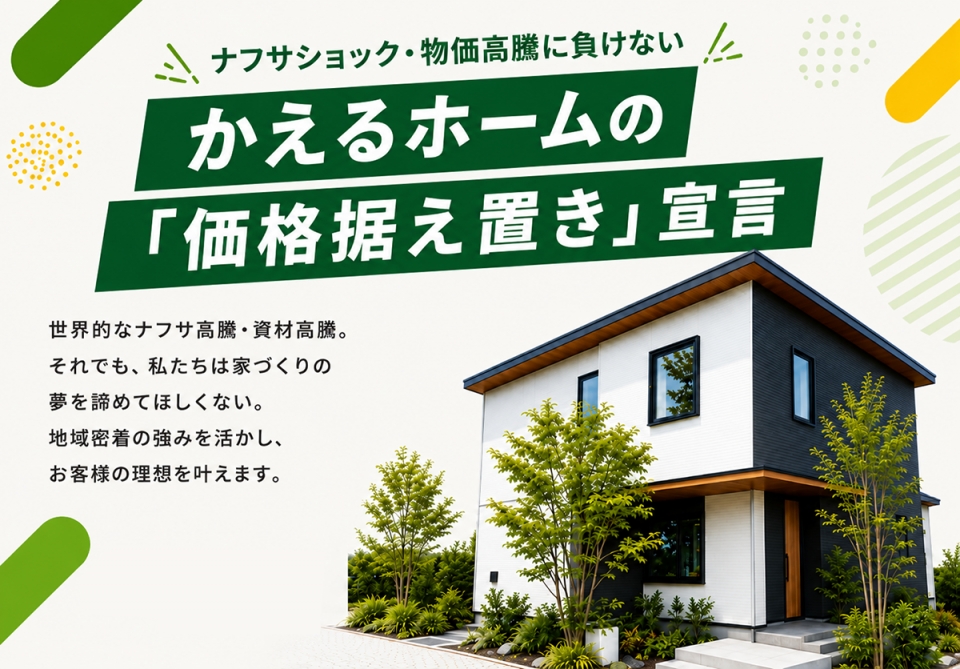 【かえるホーム】ナフサショックに負けない！「高品質×適正価格」の家づくり