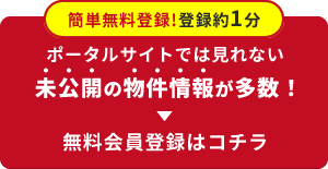 【簡単無料登録！登録約1分】ポータルサイトでは見れない未公開の物件情報が多数！無料会員登録はコチラ